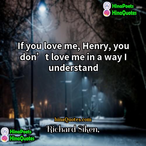 Richard Siken Quotes | If you love me, Henry, you don’t